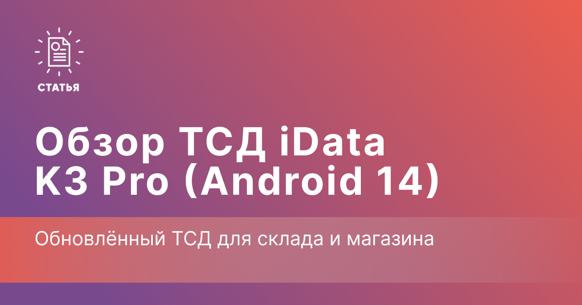 iData K3 Pro (Android 14) — обновлённый ТСД для склада и магазина iData K3 Pro (Android 14) — обновлённый ТСД для склада и магазина