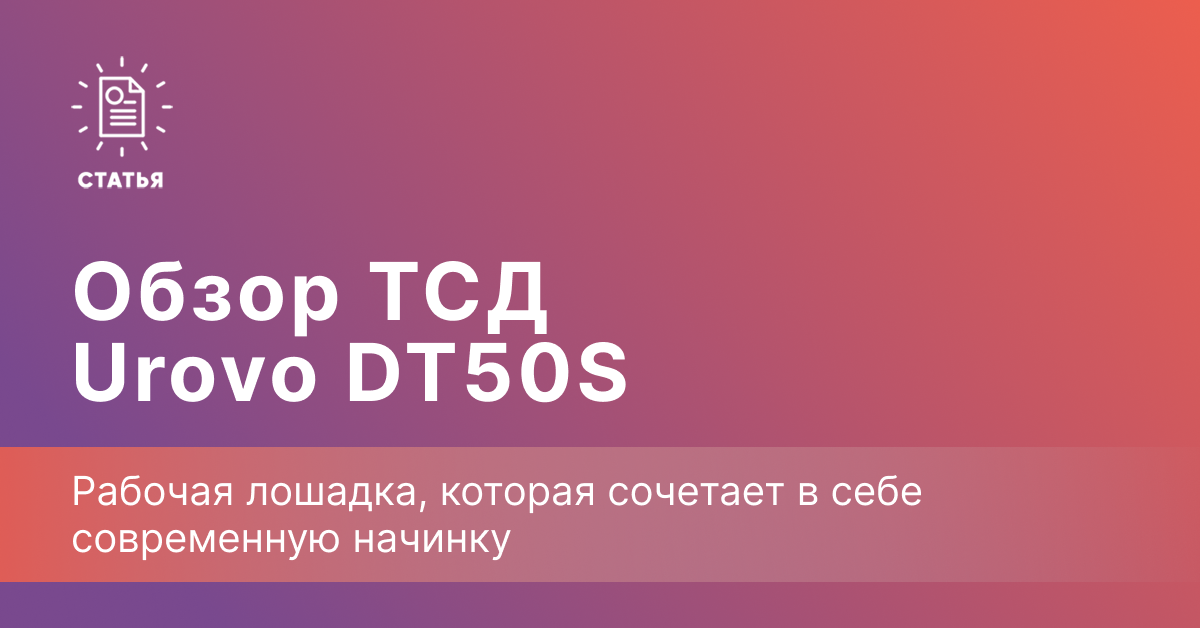 Обзор Urovo DT50S: Больше, чем просто ТСД Обзор Urovo DT50S: Больше, чем просто ТСД
