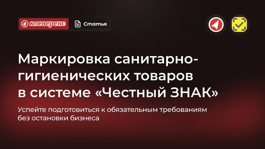 Маркировка Честный ЗНАК для санитарно-гигиенических товаров: успейте подготовиться к обязательным требованиям без остановки бизнеса