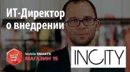 INCITY: ИТ-Директор рассказывает о внедрении «Mobile SMARTS: Магазин 15» 